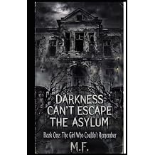 Darkness Can't Escape the Asylum Book One The Girl Who Couldn't Remember