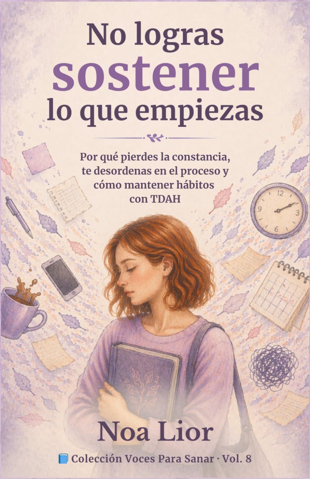 No logras sostener lo que empiezas: Por qué pierdes la constancia, te desordenas en el proceso y cómo mantener hábitos con TDAH (Voces para sanar)