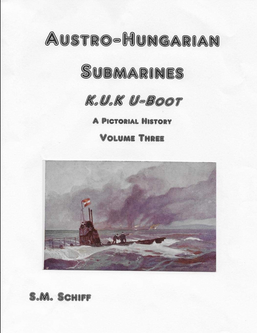 S M SchiffAustro-Hungarian Submarines K.u.K UBoot A Pictorial History Volume Three