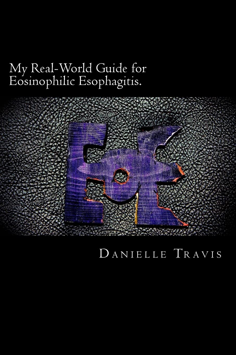 My Real-World Guide for Eosinophilic Esophagitis.: A guide to helping children, parents, and anyone else navigate through the thoughts and feelings associated with Eosinophilic Esophagitis.