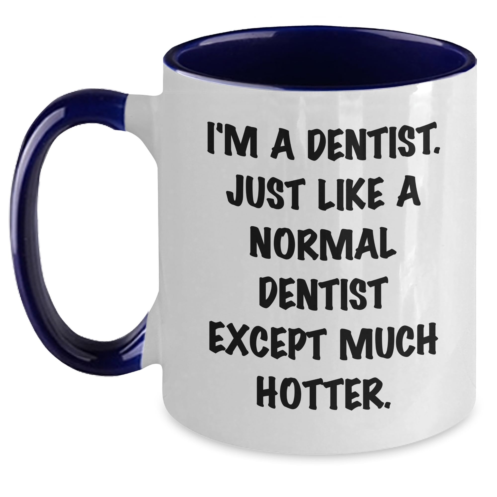 Funny Dentist Gifts for Him - I'm A Dentist Just Like Normal Dentists Except Much Hotter T — funny ceramic mug from ShopProudGifts