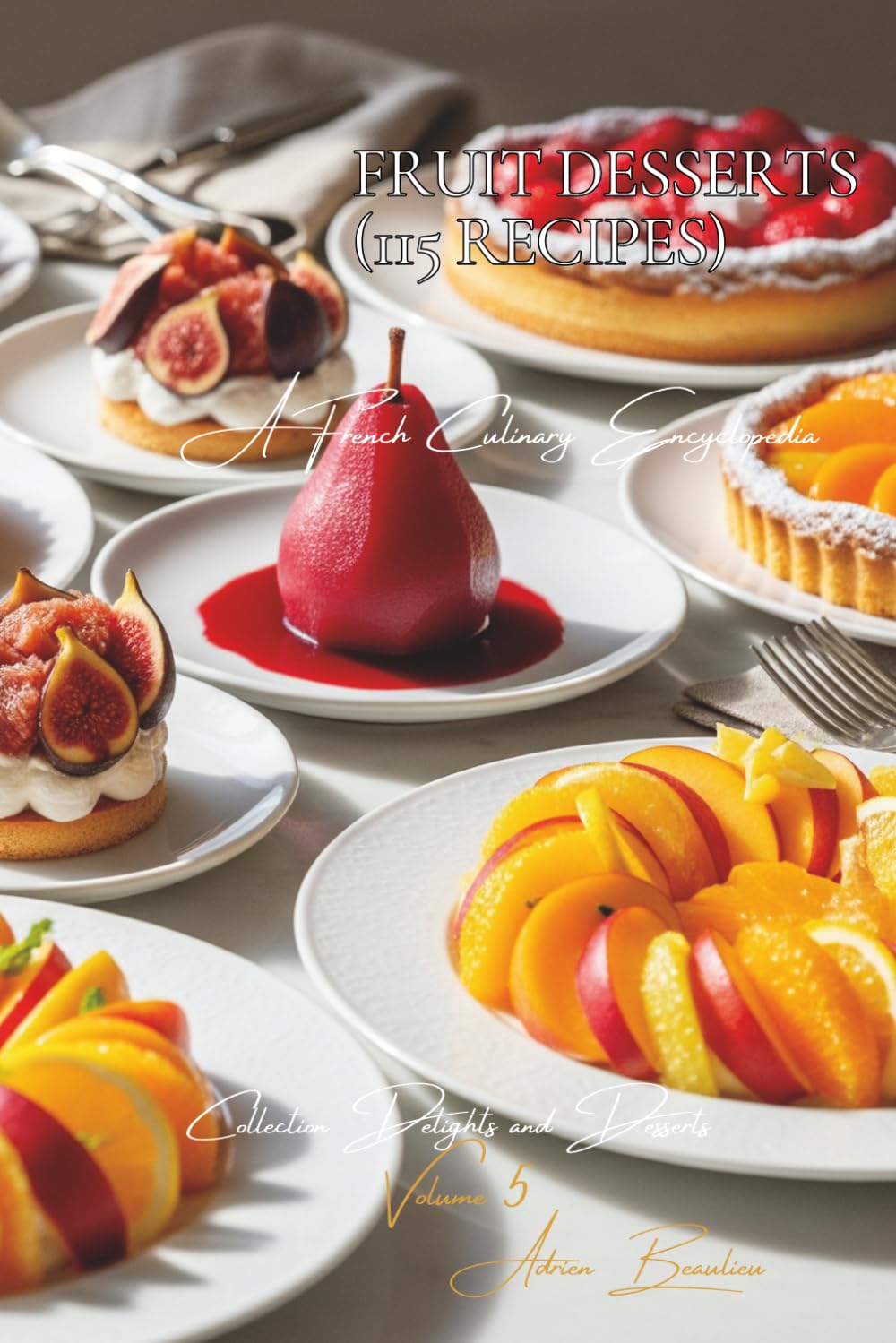 Fruit Desserts (115 Recipes): Delights and Desserts Volume Five