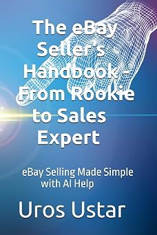 The eBay Sellers Handbook - From Rookie to Sales Expert eBay Selling Made Simple with AI Help
