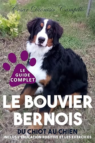 LE BOUVIER BERNOIS: Du chiot au chien : le guide complet