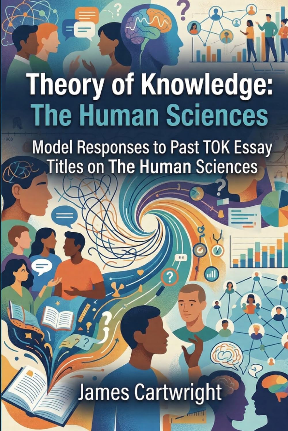 Theory of Knowledge: The Human Sciences: Model Responses to Past TOK Essay Titles on The Human Sciences (Mastering IB Theory of Knowledge)