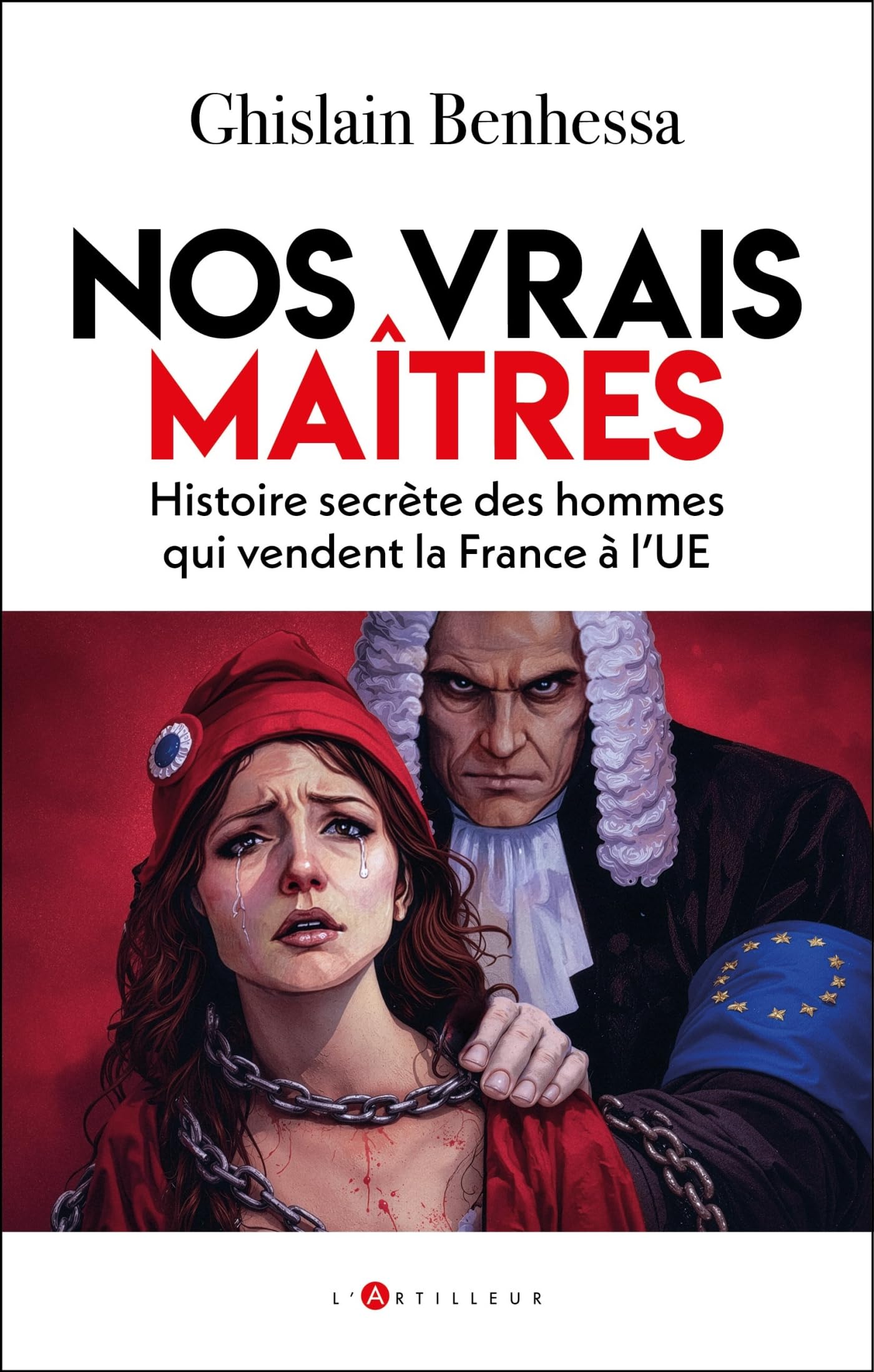 Nos vrais maîtres: Histoire secrète des hommes qui vendent la France à l'UE