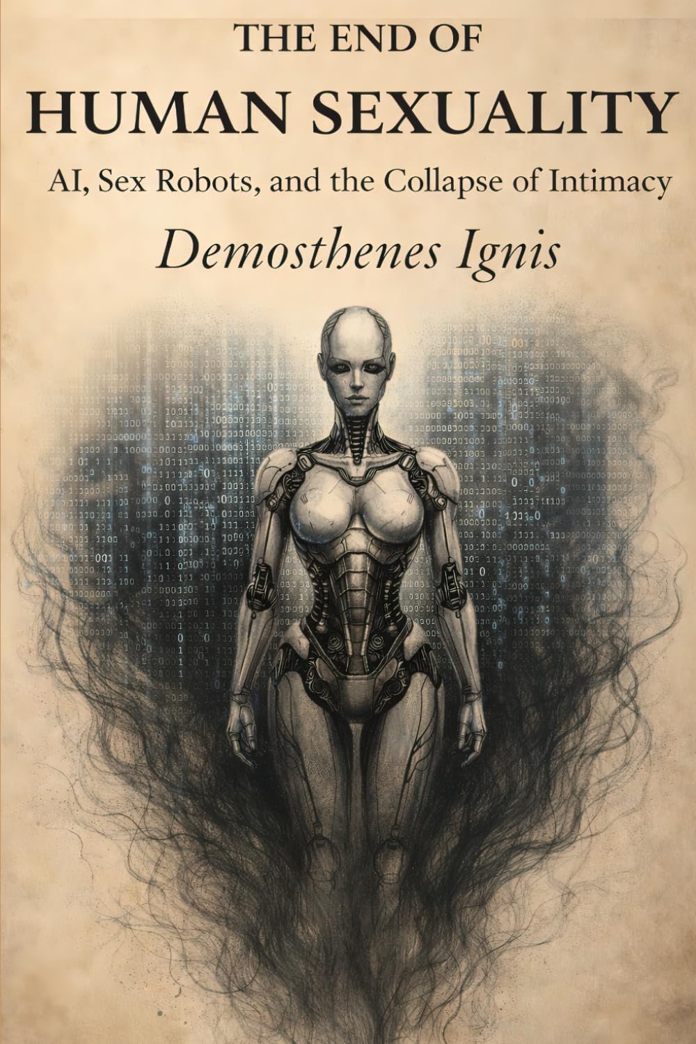 The End of Human Sexuality: AI, Sex Robots, and the Collapse of Intimacy: 2 (The Manifestos)
