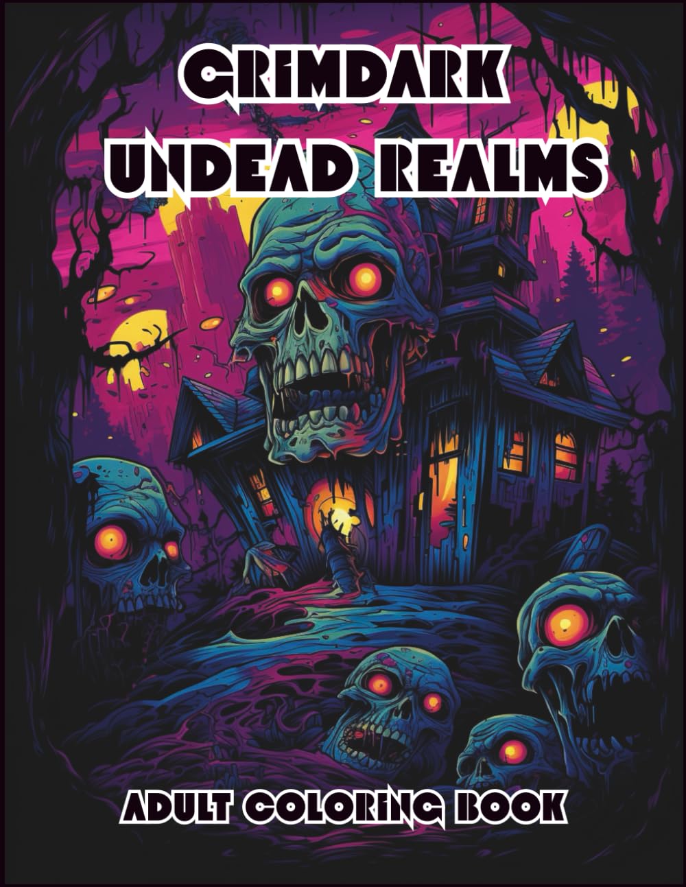 GRIMDARK UNDEAD REALMS: A Dark Fantasy Horror Coloring Book with Zombies, Skeletons & Haunted Mansions for Adults (DARK REALMS COLORING SERIES)