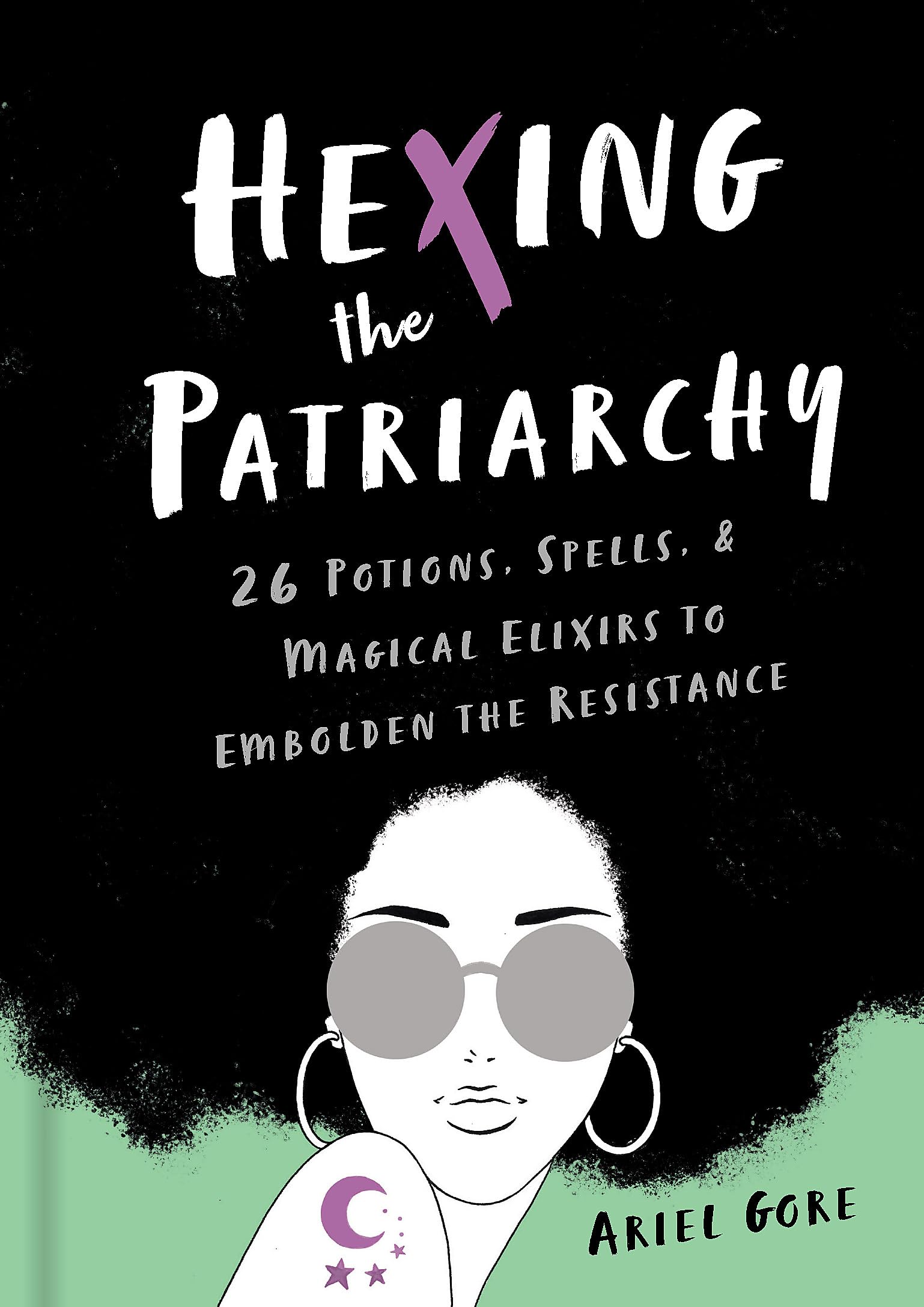 Hexing the Patriarchy: 26 Potions, Spells, and Magical Elixirs to Embolden the Resistance [Hardcover] Gore, Ariel