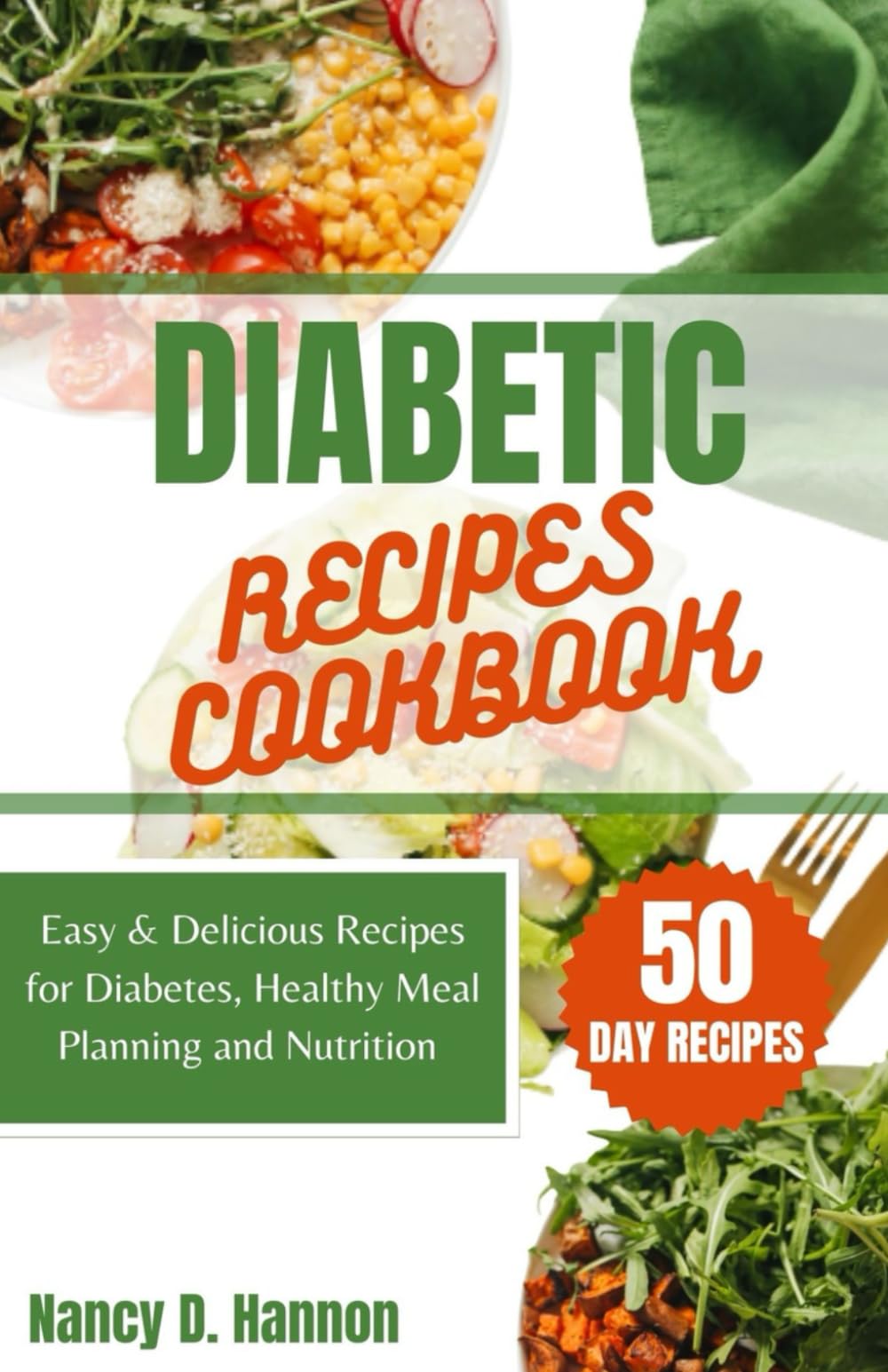 DIABETIC RECIPES COOKBOOK: 50-Day Easy & Delicious Recipes for Diabetes, Healthy Meal Planning and Nutrition Includes 7-Days Meal Plan