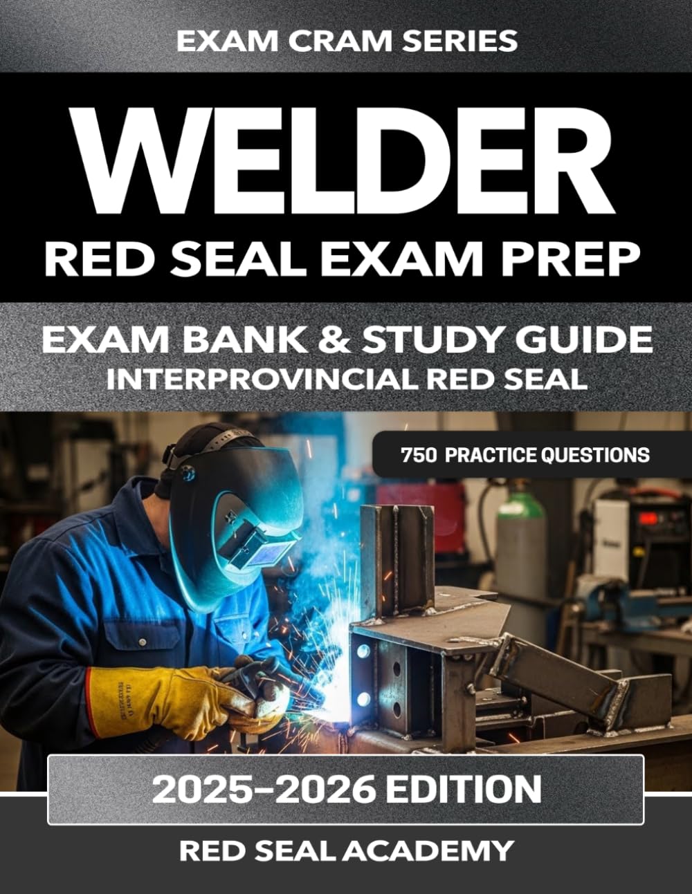 Welder: Interprovincial Red Seal Exam Preparation: 750 Practice Questions, 6 Full Practice Tests, Detailed Explanations, and Canadian Exam Simulation (RED SEAL ACADEMY EXAM CRAM SERIES)