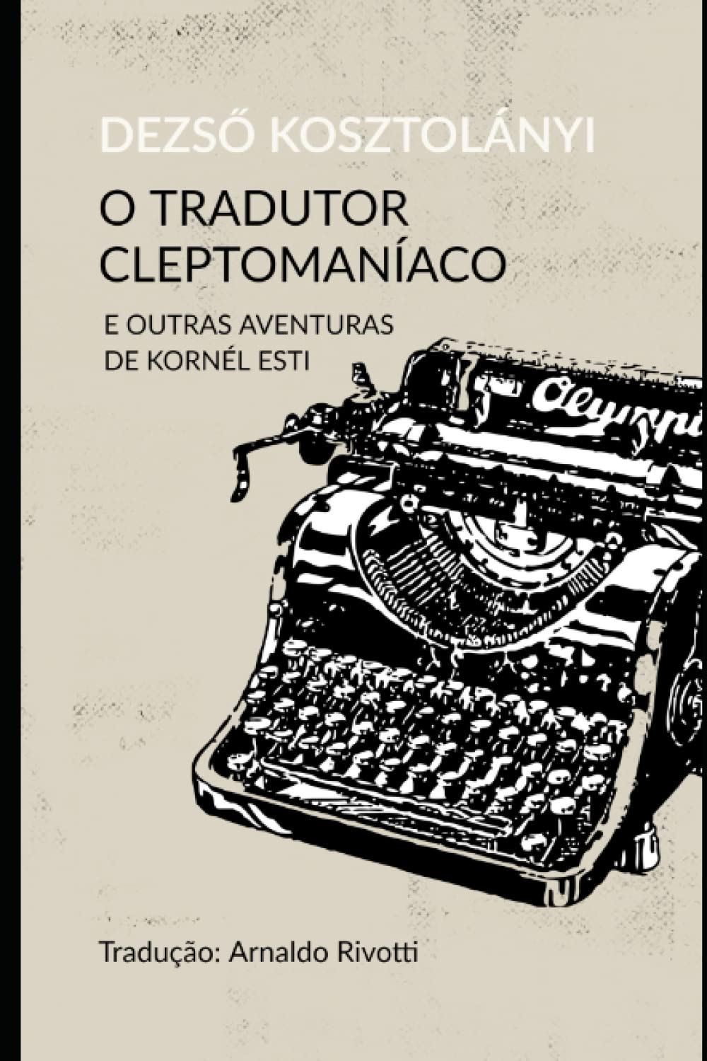 O TRADUTOR CLEPTOMANÍACO e outras Aventuras de KORNÉL ESTI (Contos Húngaros)