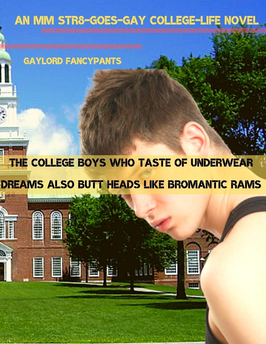 The College Boys Who Taste of Underwear Dreams Also Butt Heads Like Bromantic Rams: An MM Str8-Goes-Gay College-Life Novel Paperback – April 14, 2019