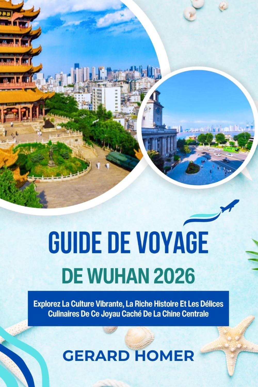 Guide De Voyage De Wuhan 2026: Explorez La Culture Vibrante, La Riche Histoire Et Les Délices Culinaires De Ce Joyau Caché De La Chine Centrale (Journey Through the Globe)