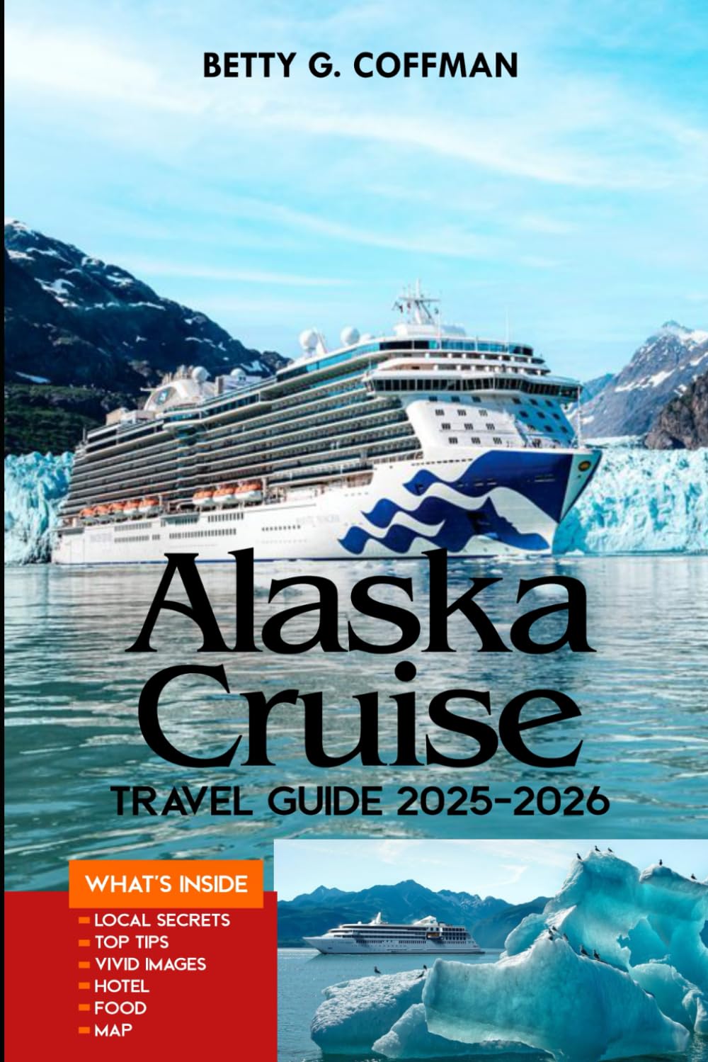 Alaska Cruise Travel Guide 2025–2026: A Step-by-Step Alaska Travel Guide for Cruise Stops, Road Trips, Glacier Adventures, and Expert Planning Tips for Every Explorer (Betty G. Coffman)      Paperback – June 10, 2025