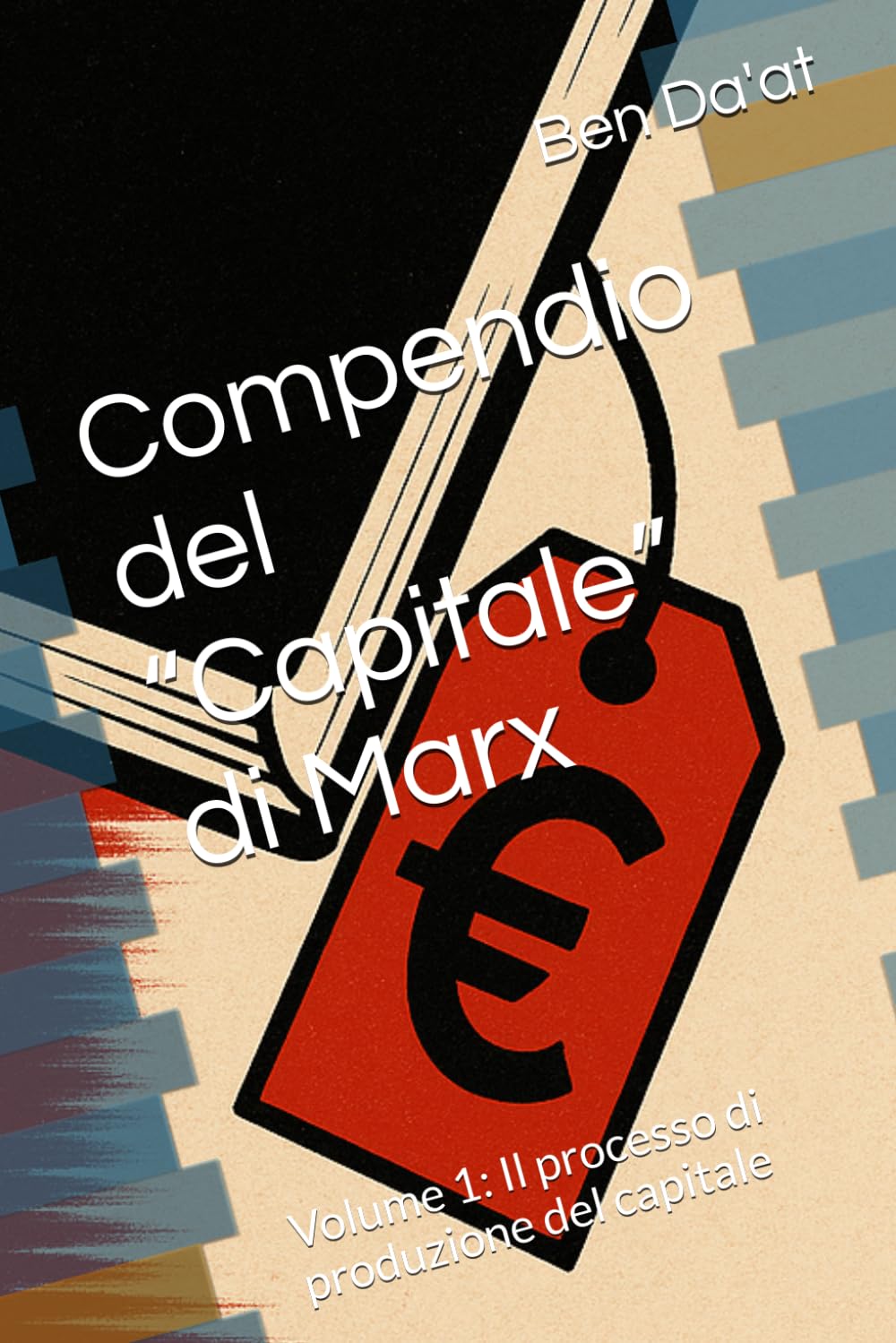 Compendio del “Capitale” di Marx: Volume 1: Il processo di produzione del capitale (Kapital-istica)
