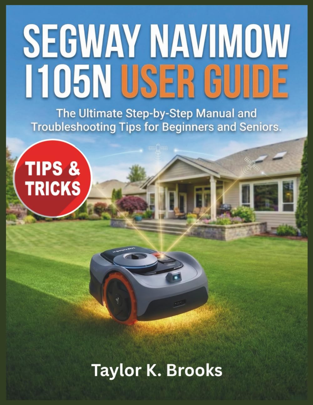 SEGWAY NAVIMOW I105N USER GUIDE: The Ultimate Step-by-Step Manual and troubleshooting tips for beginners and seniors