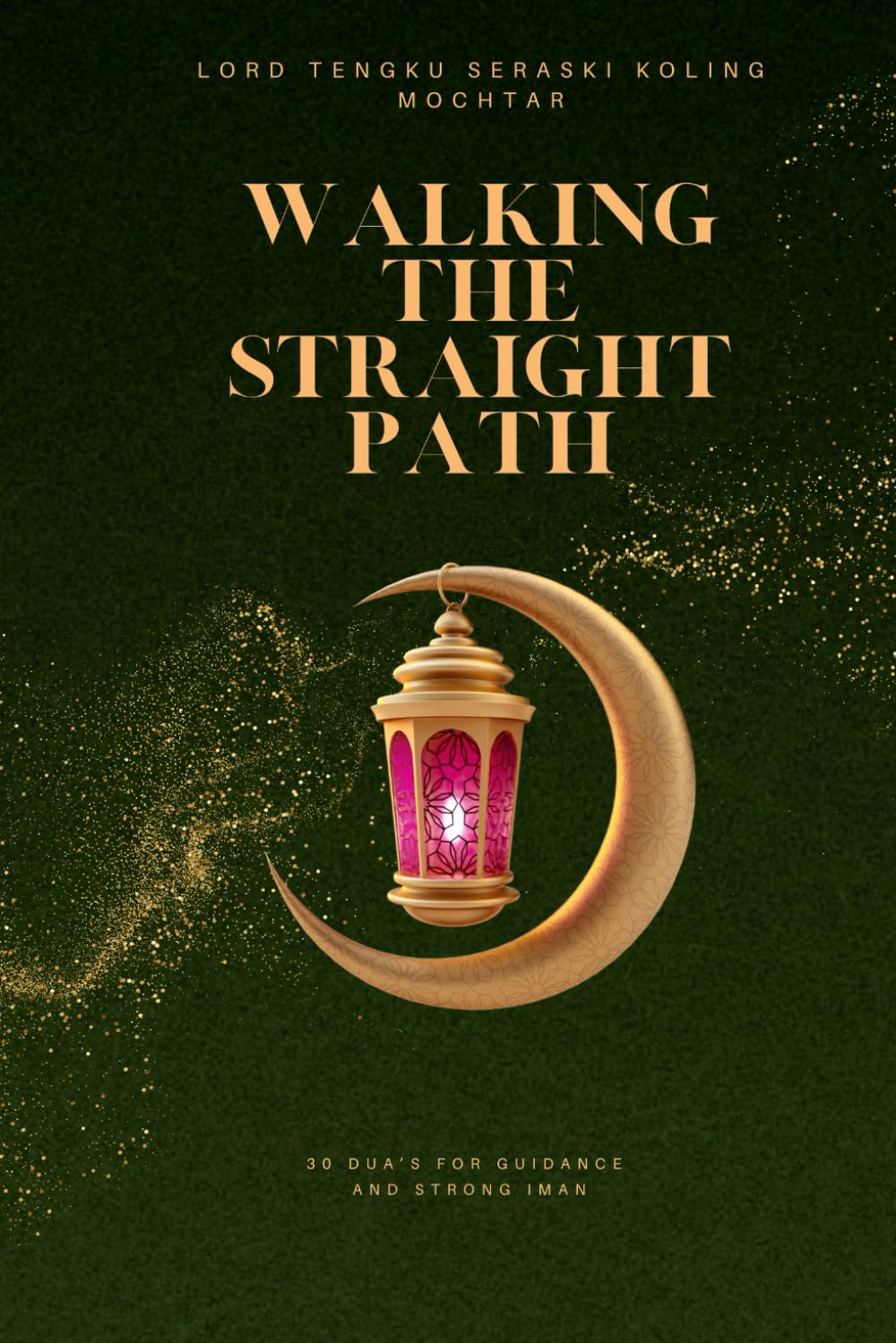 Walking the Straight Path: 30 Du'as for Guidance and Strong Iman (Treasures of Du’a: 30 Most Effective Supplications for Every Need)