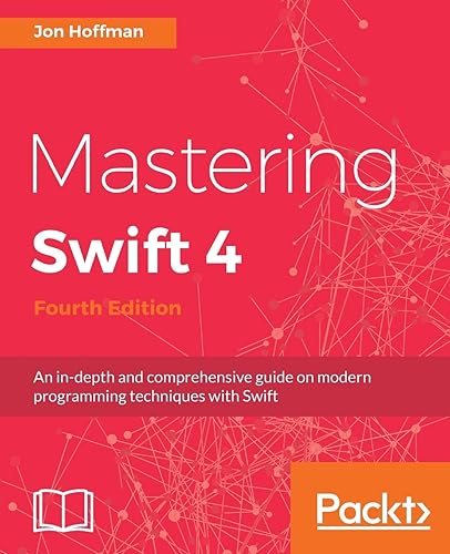 Mastering Swift 4- fourth edition: An in-depth and comprehensive guide to modern programming techniques with Swift