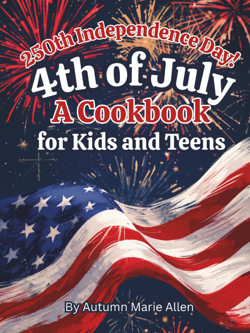 4th of July: A Cookbook for Kids and Teens: 250th Independence Day Commemorative Cookbook