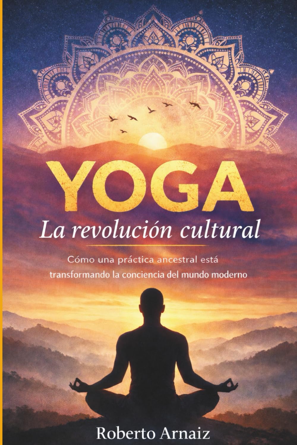 Yoga: la revolución cultural: Cómo una práctica ancestral está transformando la conciencia del mundo moderno