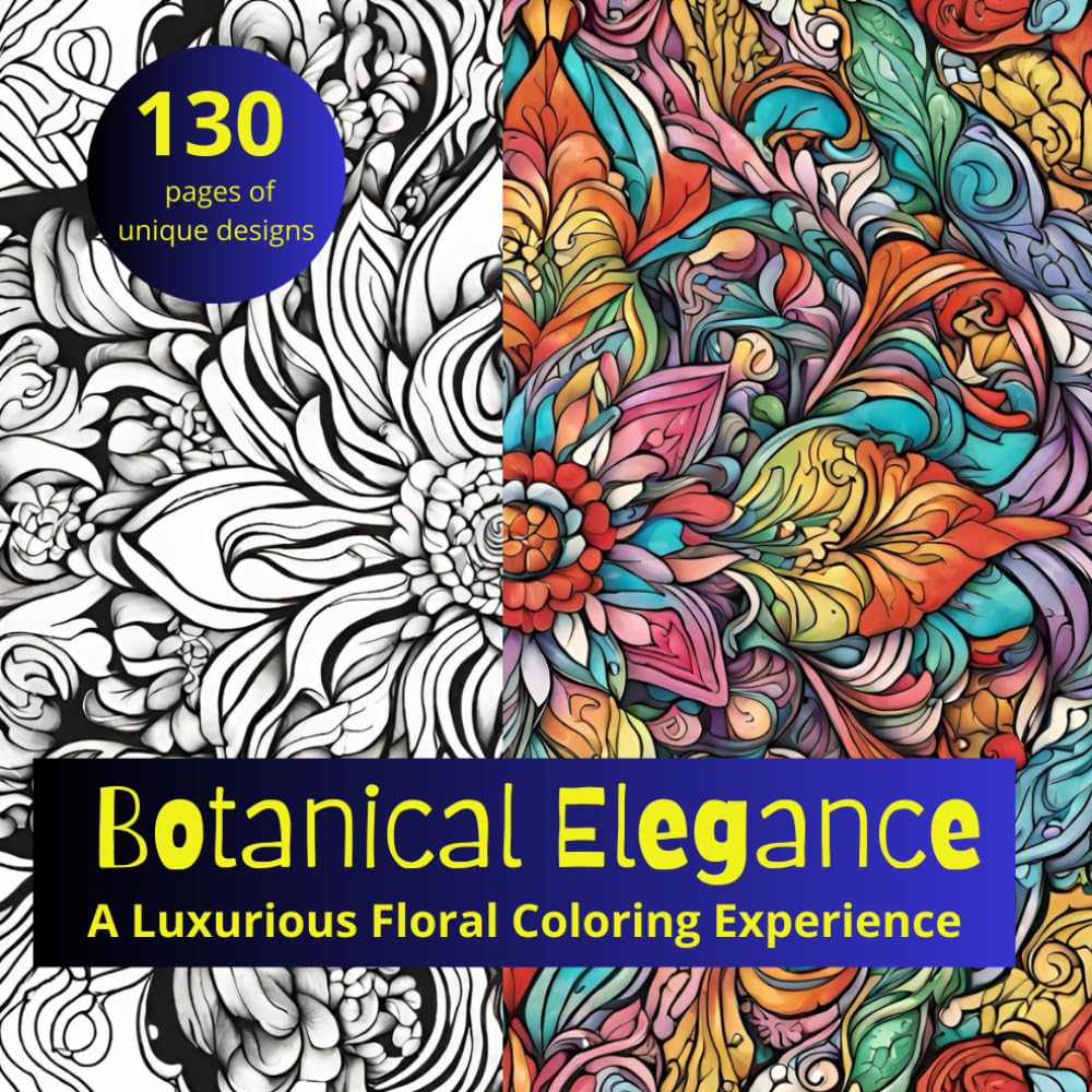 Botanical Elegance: A Luxurious Floral Coloring Experience, 130 Pages of Unique Designs, Adult Coloring Book Paperback – Large Print, 27 Oct. 2023
