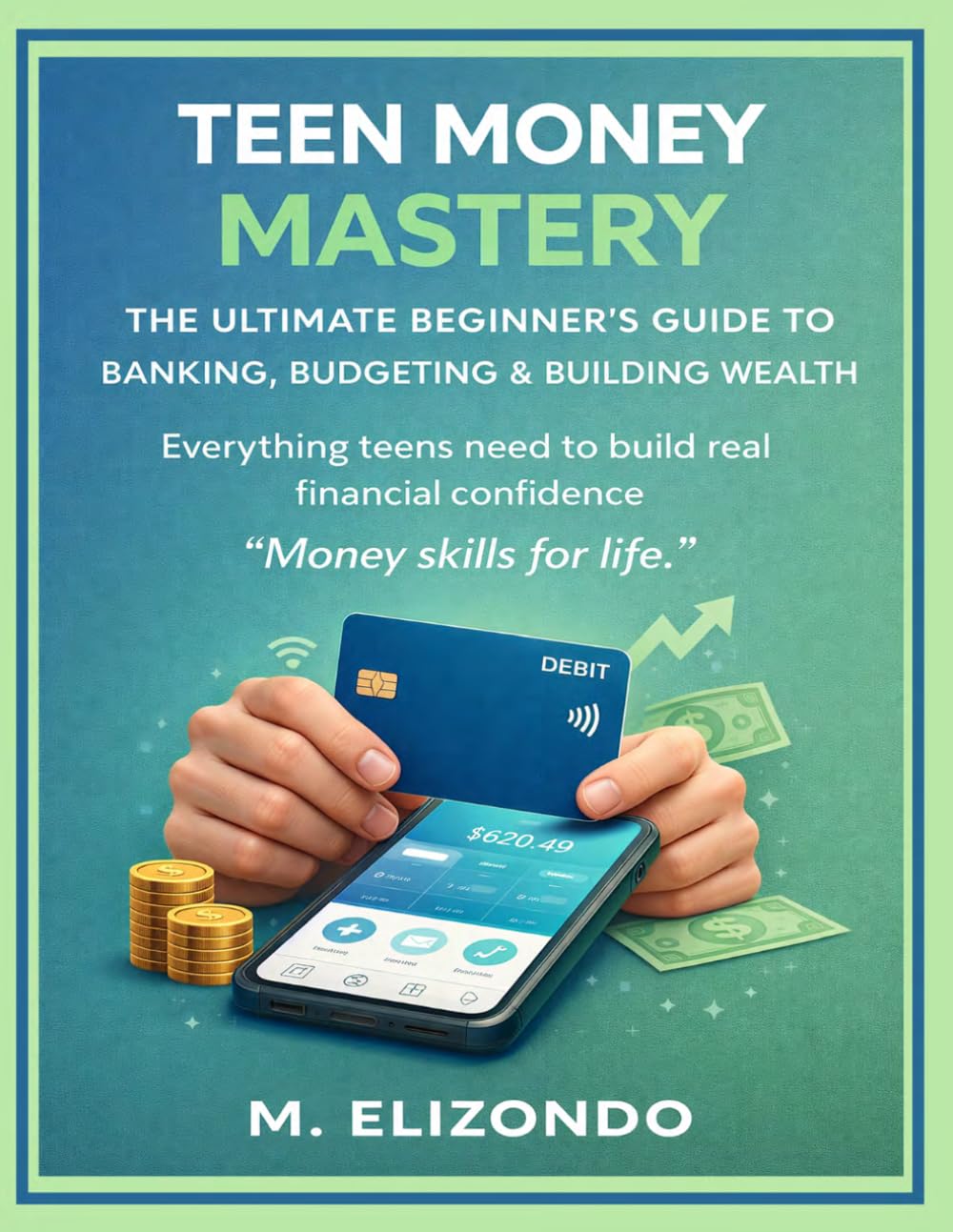 Teen Money Mastery: The Ultimate Beginner’s Guide to Banking, Budgeting & Building Wealth