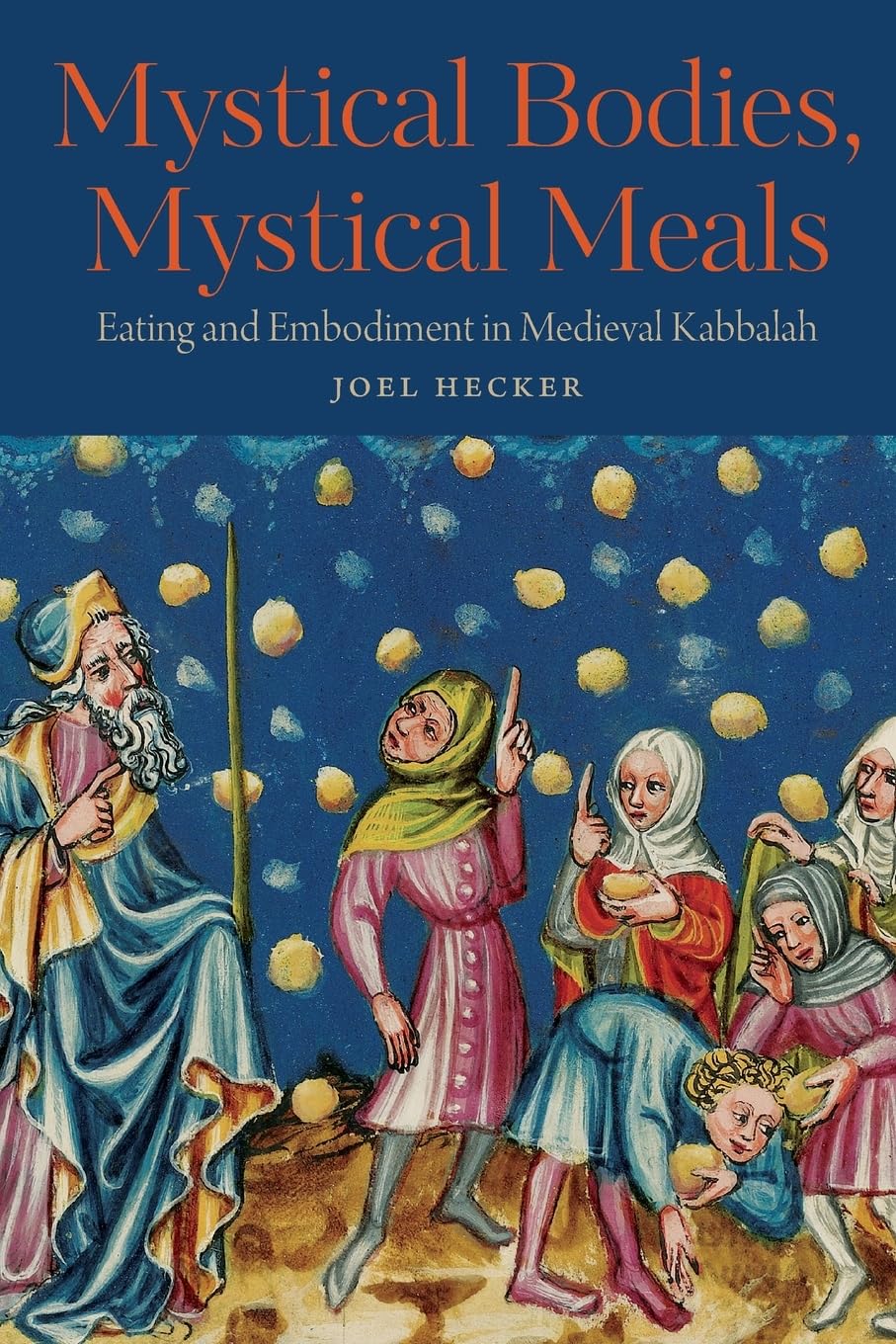 Mystical Bodies, Mystical Meals: Eating and Embodiment in Medieval Kabbalah (Raphael Patai Series in Jewish Folklore and Anthropology)