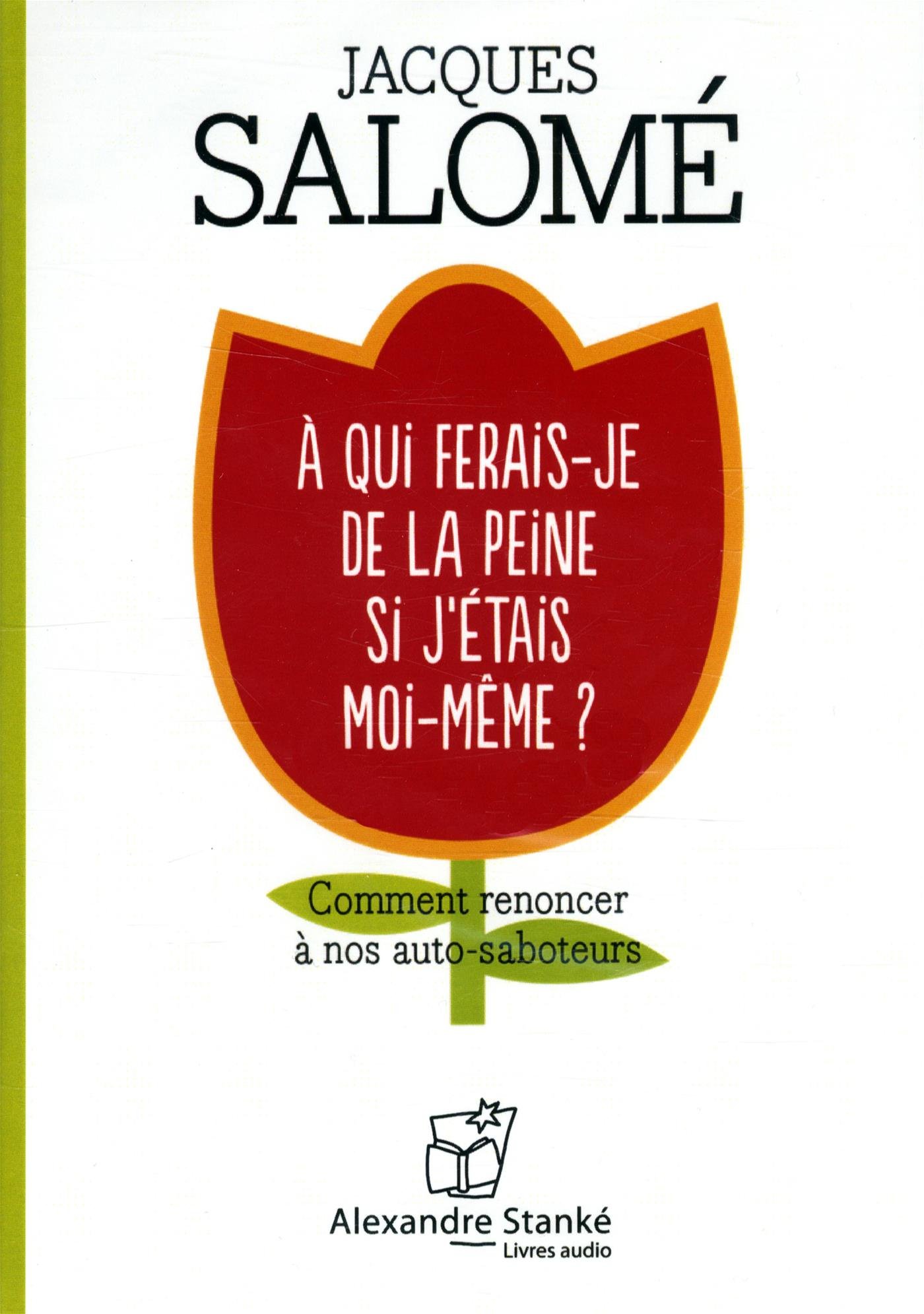 À qui ferais-je de la peine si j'étais moi-même ?: Comment renoncer à nos auto-saboteurs (CD-MP3) [Paperback] Salomé, Jacques