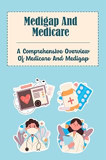 Medigap And Medicare: A Comprehensive Overview Of Medicare And Medigap