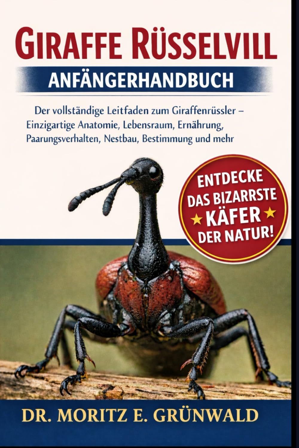 GIRAFFE RÜSSELVIL ANFÄNGERHANDBUCH: Der vollständige Leitfaden zum Giraffenrüssler – Einzigartige Anatomie, Lebensraum, Ernährung, Paarungsverhalten, Nestbau, Bestimmung und mehr (German Edition)
