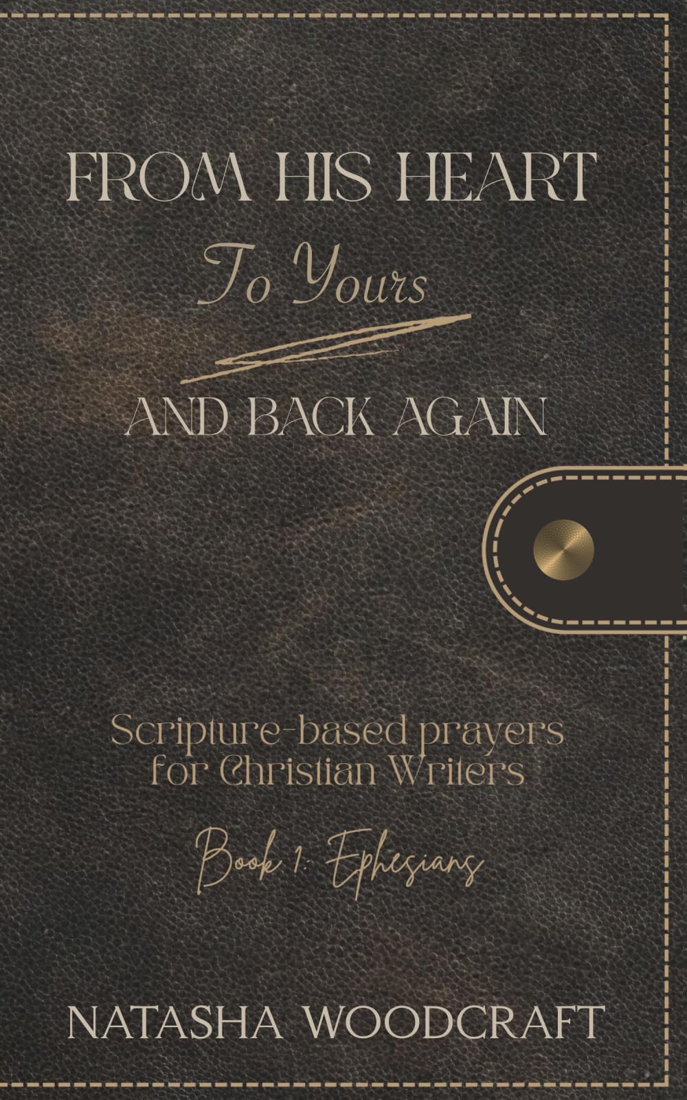 From His Heart to Yours and Back Again: Scripture-based prayers for Christian Writers (Ephesians)