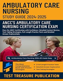 Ambulatory Care Nursing Exam Study Guide 2024-2025: Pass the ANCC Certification with Confidence: Detailed Content Review, Test-Taking Strategies, ... Tests and Detailed Answer Explanations