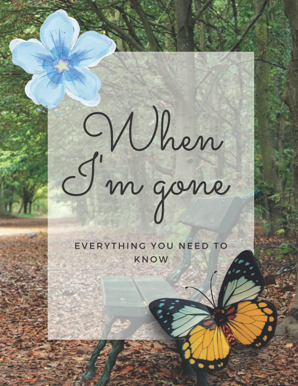 When I'm gone book: My Last Wishes Planner , Organize Your Affairs To Provide Your Family And Loved Ones Important Informations They Need to Know After You're Gone , End of Life Planner 8.5 x 11