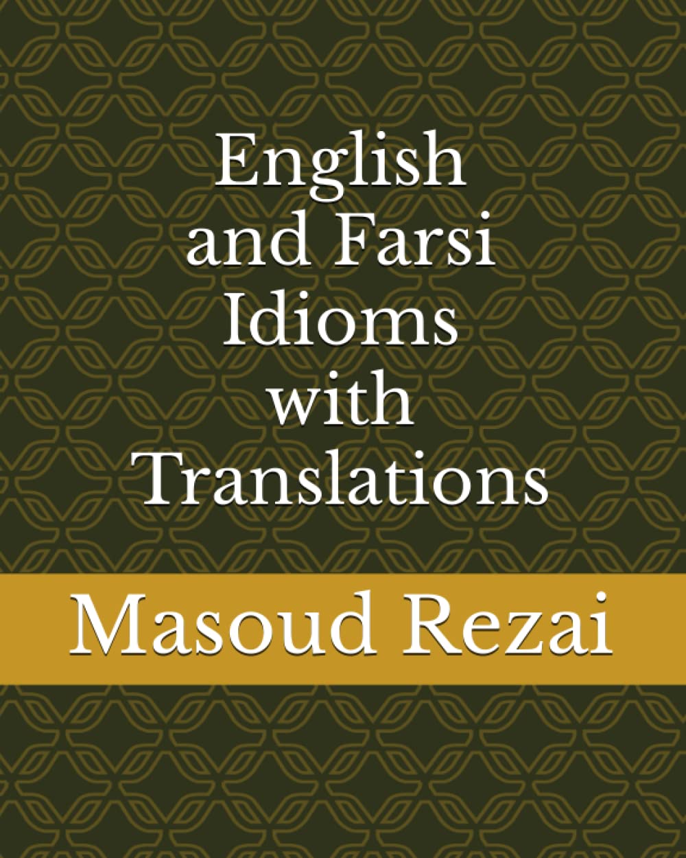 English and Farsi Idioms with Translations Rezai, Masoud