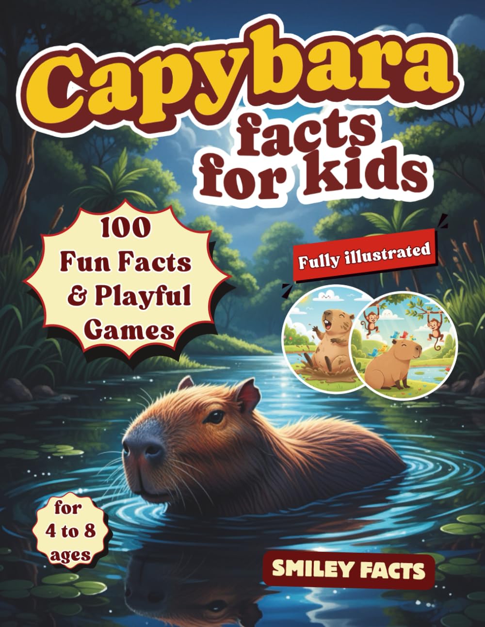 Capybara Facts for Kids: 100 Fun Facts, Cool Science, and Illustrated Activities About the World’s Largest Rodent (Curious animal facts)