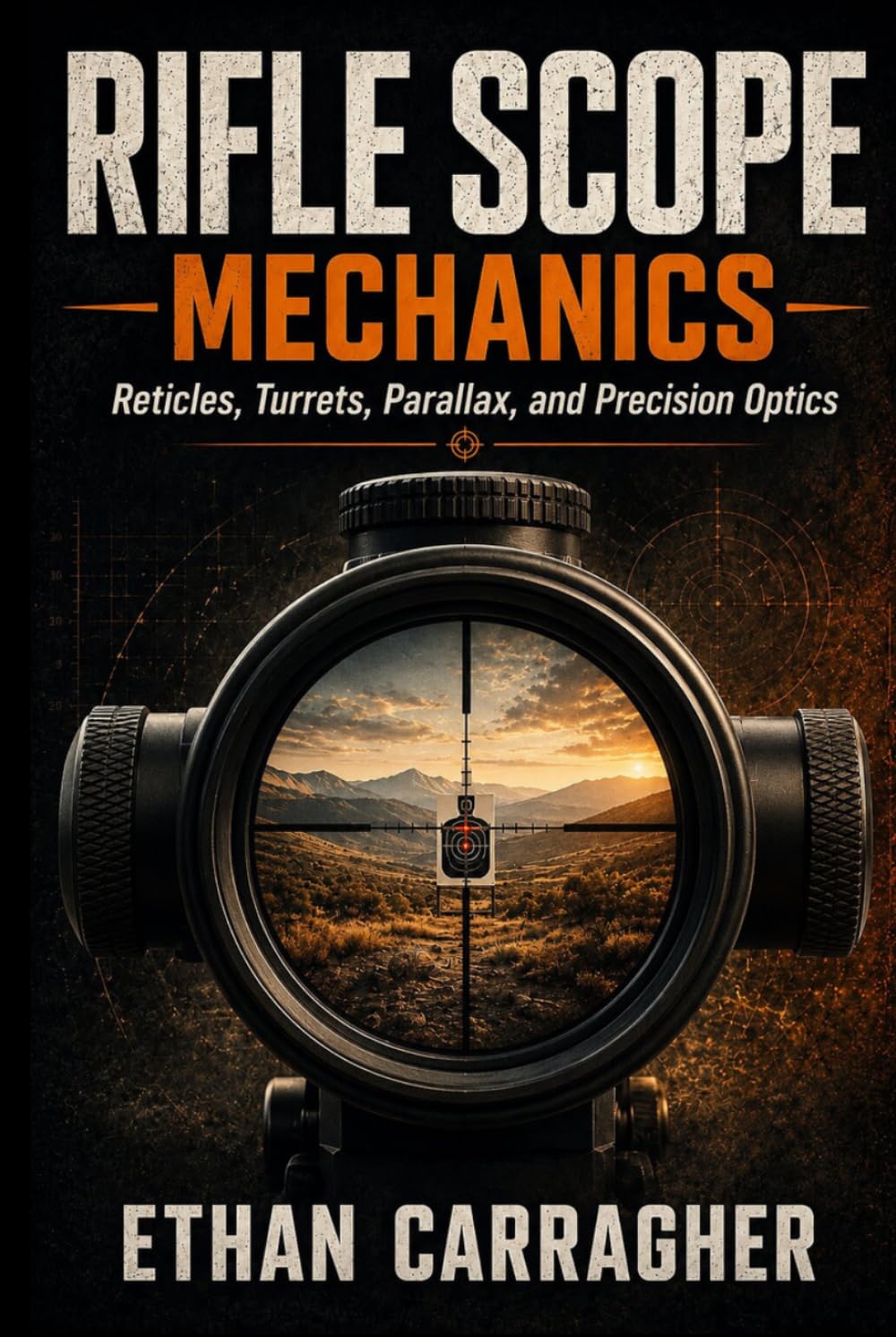 Rifle Scope Mechanics: Reticles, Turrets, Parallax, and Precision Optics (The Precision Shooting System)
