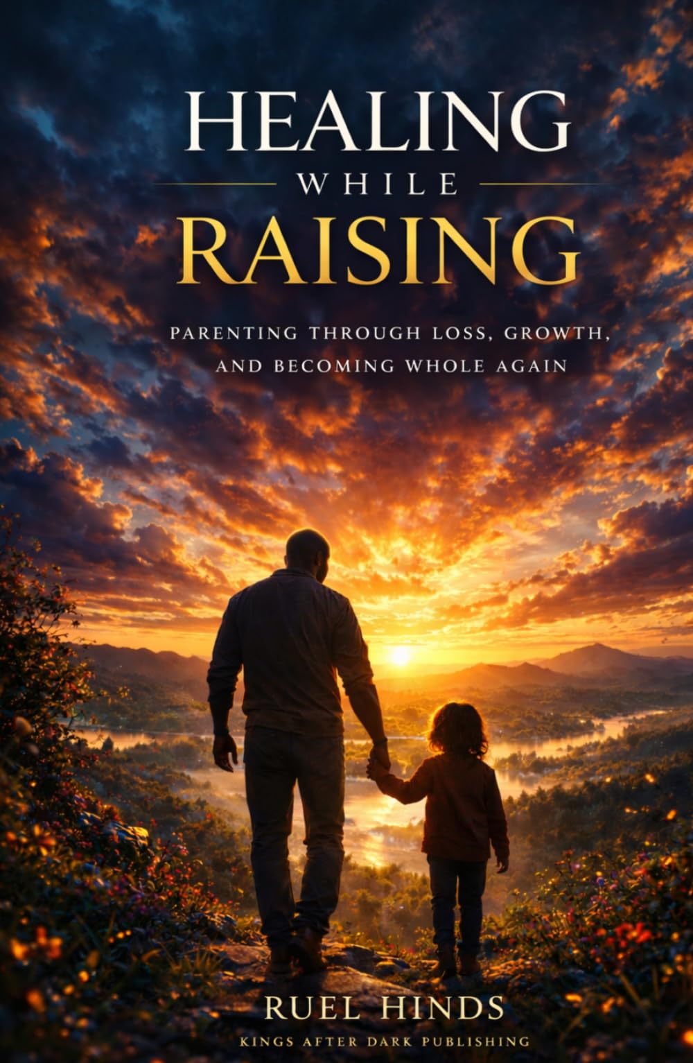 Healing While Raising: Parenting Through Loss, Growth, and Becoming Whole Again (Kings After Dark Growth & Legacy Series)