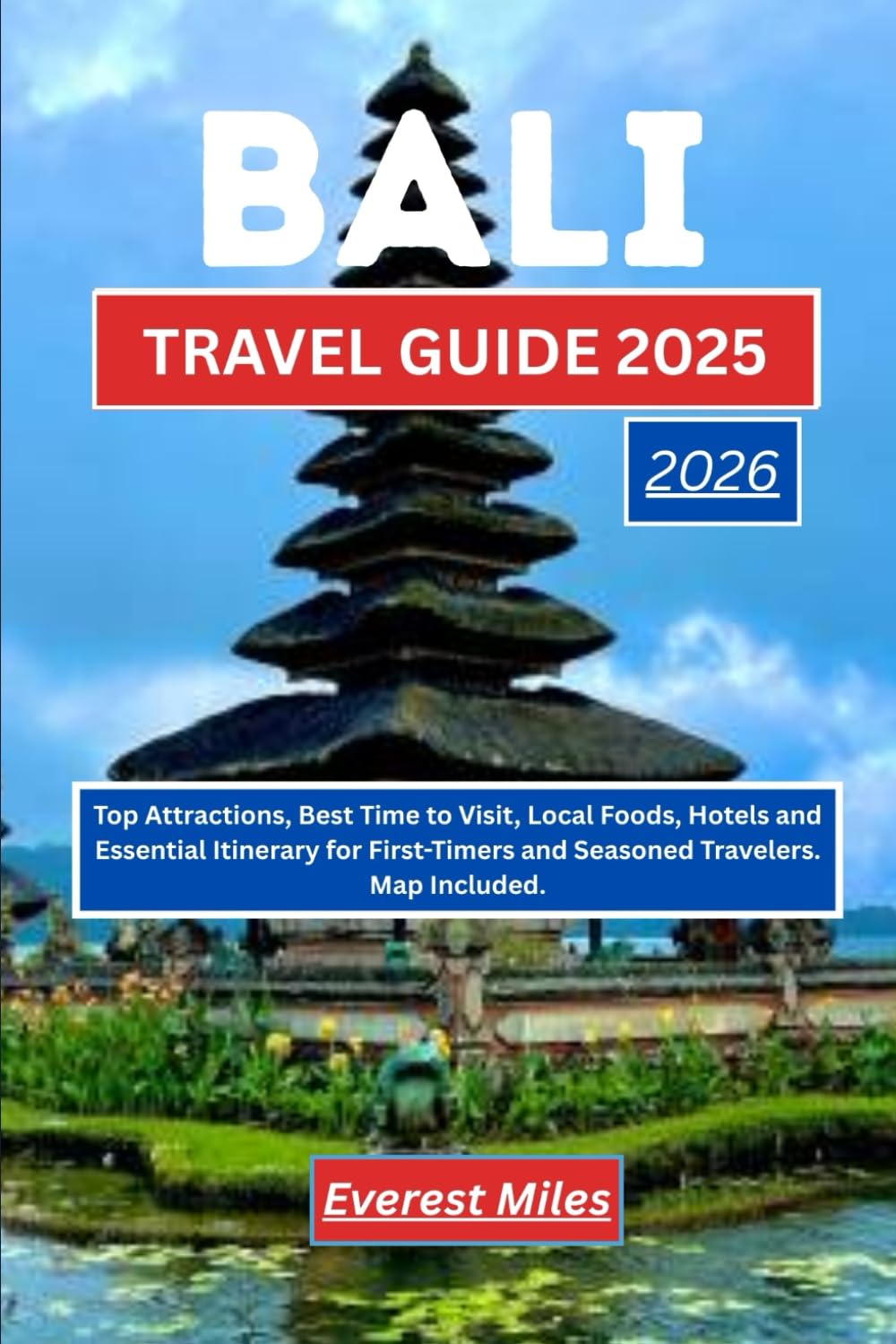 BALI TRAVEL GUIDE 2025-2026: Top Attractions, Best Time to Visit, Local Foods, Hotels and Essential Itinerary for First-Timers and Seasoned Travelers. Map Included.