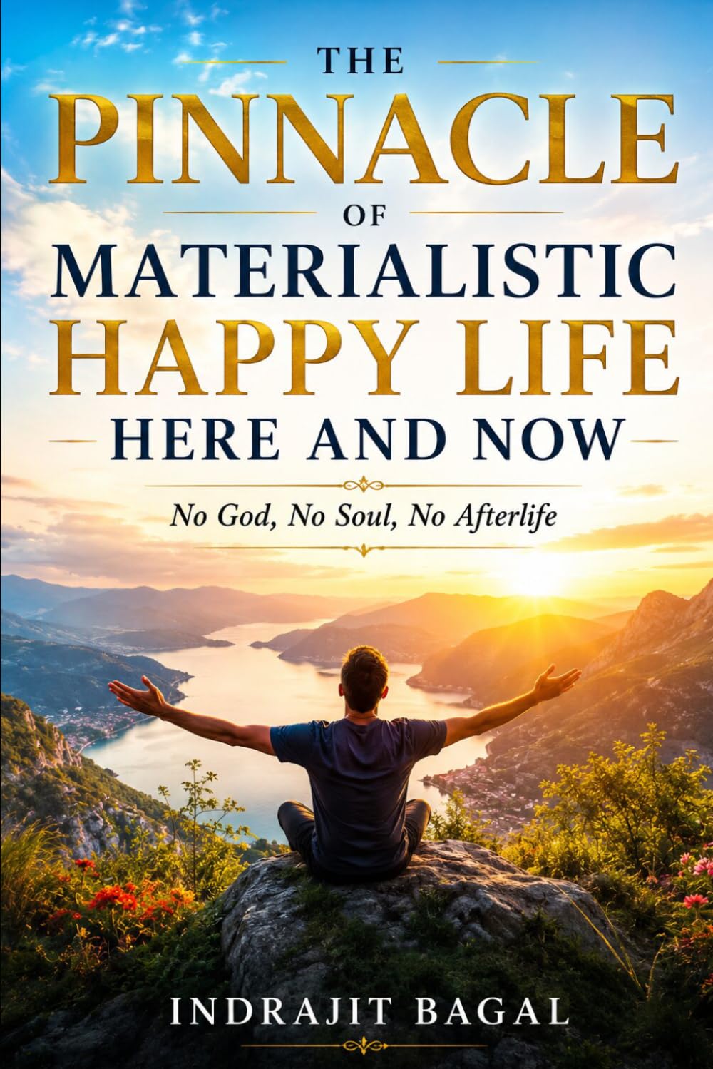 THE PINNACLE OF MATERIALISTIC HAPPY LIFE HERE AND NOW: No God, No Soul, No Afterlife