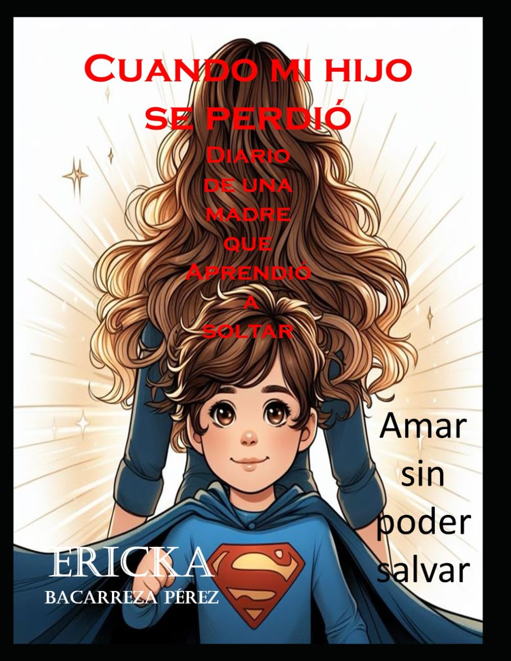 Cuando mi hijo se perdió: Diario de una madre que aprendió a soltar: Amar sin poder salvar