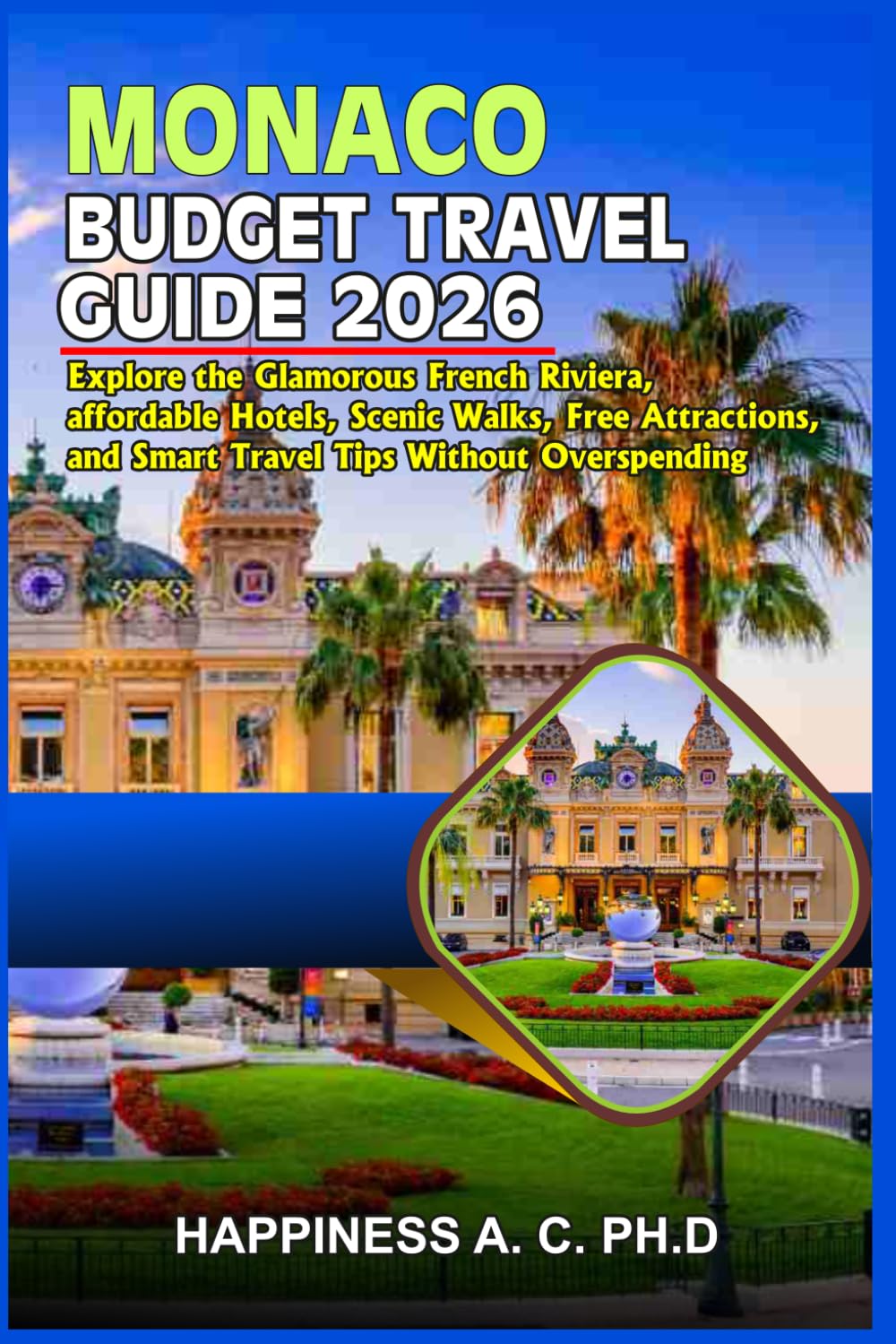MONACO BUDGET TRAVEL GUIDE 2026: Explore the Glamorous French Riviera, affordable Hotels, Scenic Walks, Free Attractions, and Smart Travel Tips Without Overspending.