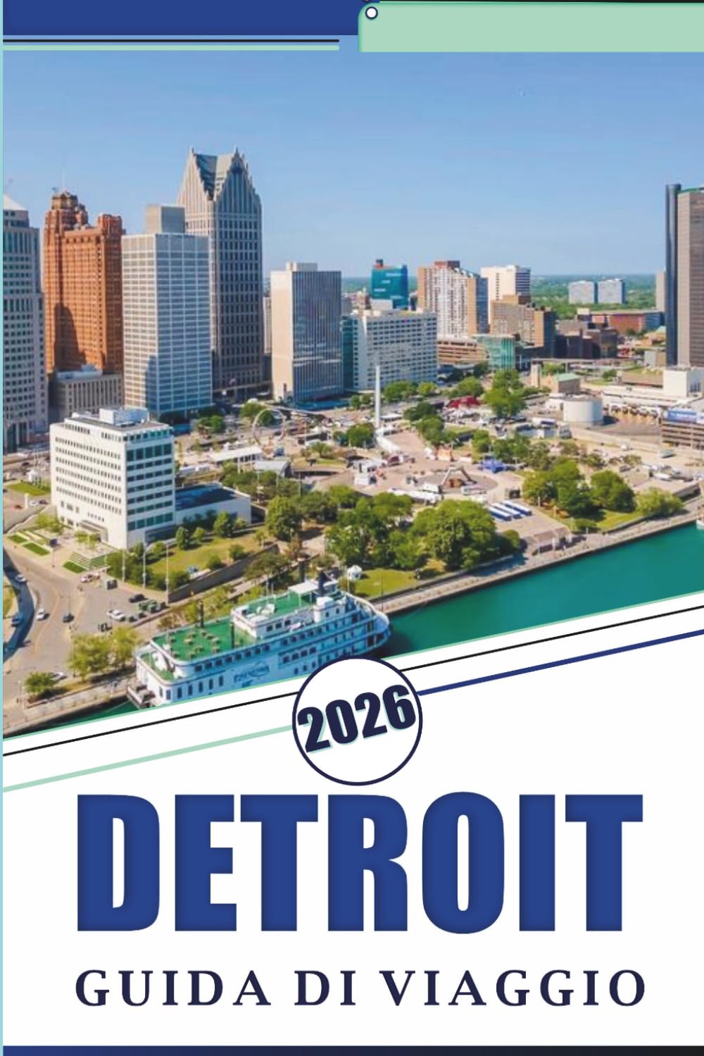 DETROIT GUIDA DI VIAGGIO 2026: Esplora le principali attrazioni, i monumenti storici, i gioielli nascosti, la cucina locale, la vita notturna, le ... pratici per ogni viaggiatore del Michigan.