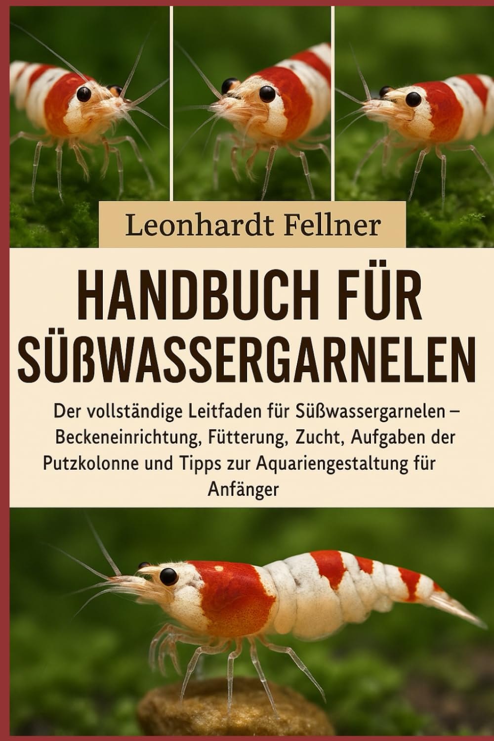 Handbuch für Süßwassergarnelen: Der vollständige Leitfaden für Süßwassergarnelen – Beckeneinrichtung, Fütterung, Zucht, Aufgaben der Putzkolonne und Tipps zur Aquariengestaltung für Anfänger