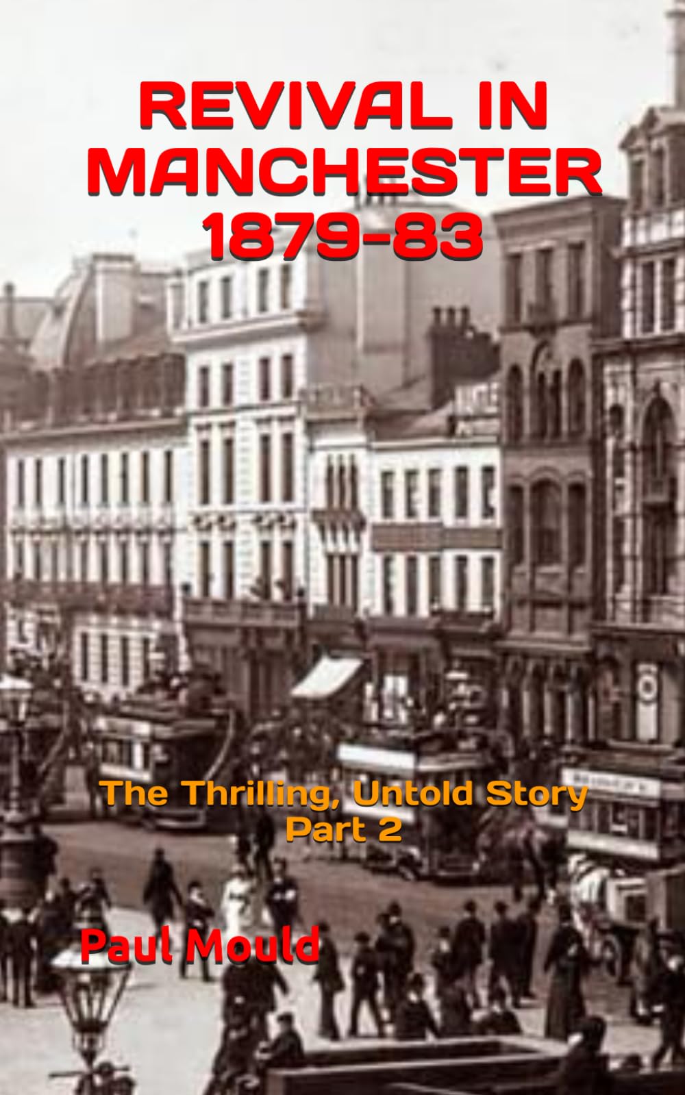 REVIVAL IN MANCHESTER 1879-83: The Thrilling, Untold Story Part Two (Revival in The UK)