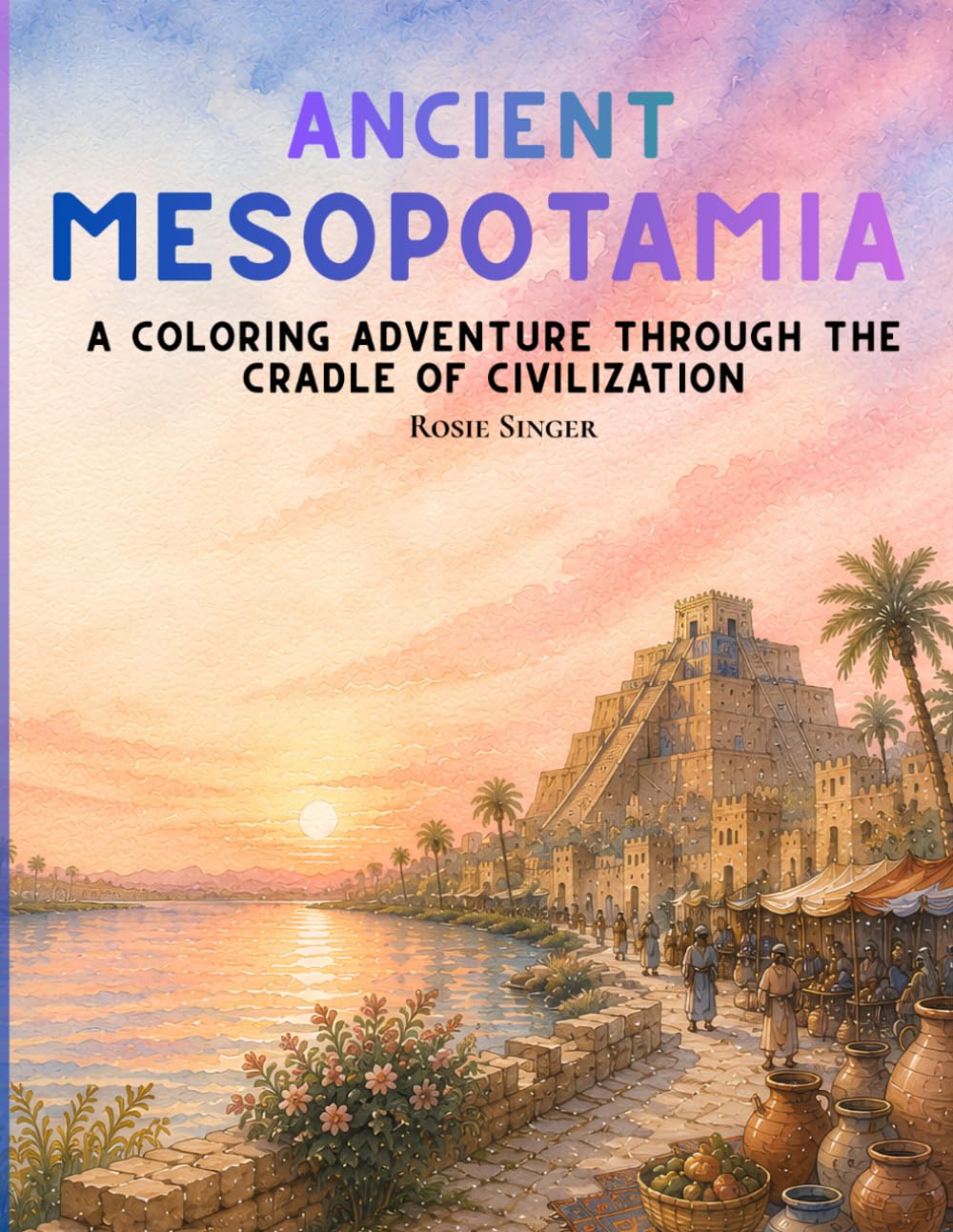 Ancient Mesopotamia: A Coloring Adventure Through the Cradle of Civilization (Worth the Dig: Ancient Civilizations Coloring Series)