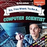 So, You Want To Be a Computer Scientist?: Books About Computer Science for Kids, Computer Science Books for Kids, Computer Science for Teens,