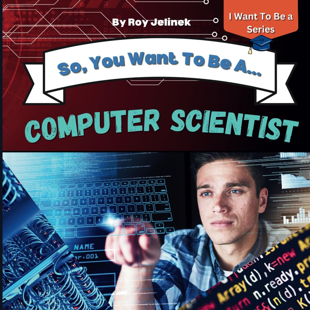 So, You Want To Be a Computer Scientist?: Books About Computer Science for Kids, Computer Science Books for Kids, Computer Science for Teens,