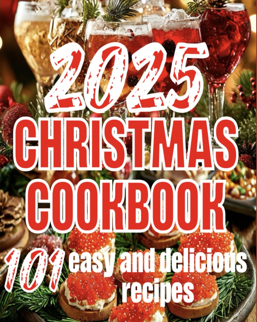 The Christmas Cookbook: 101 very easy and delicious recipes for Christmas, New Year and Holiday: (Festive Snacks, Hot Dishes, Desserts, Cookies, Baking Recipes and Christmas Coctails Recipes)