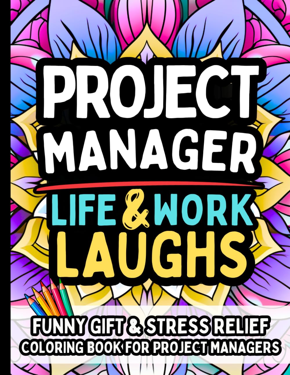 Project Manager Life & Laughs: Funny Gift Coloring Book for Project Managers, Team Leads, Program Managers & Coordinators: Stress-Relief, Clean Humor, and Relatable Quotes About Deadlines, Meetings, Scope Creep